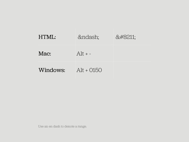 HTML: – –
Mac: Alt + -
Windows: Alt + 0150
Use an en dash to denote a range.
