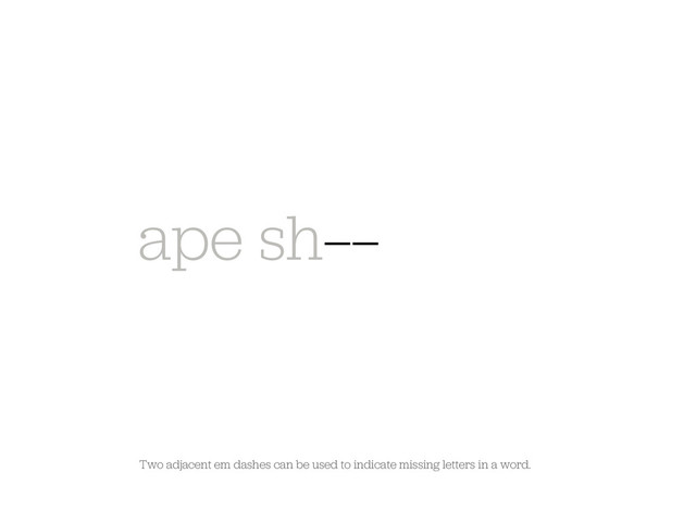 Two adjacent em dashes can be used to indicate missing letters in a word.
ape sh——
