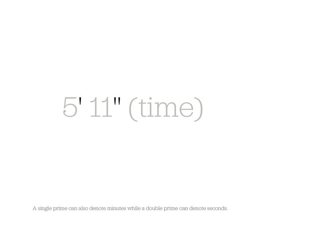 5' 11" (time)
A single prime can also denote minutes while a double prime can denote seconds.
