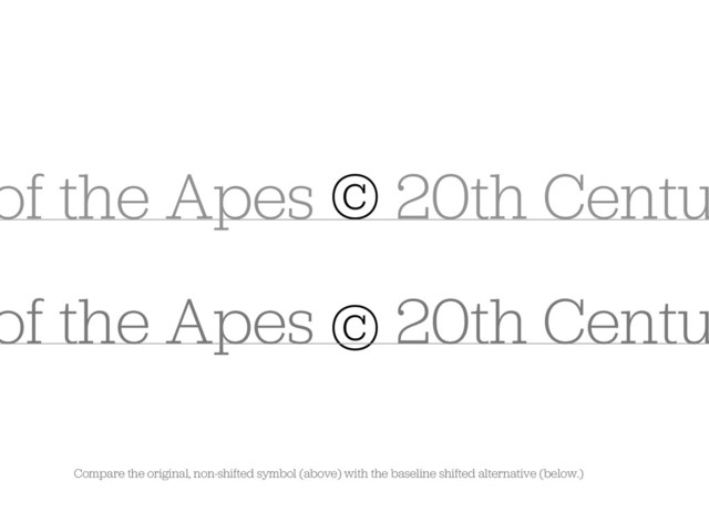 of the Apes © 20th Centu
of the Apes © 20th Centu
Compare the original, non-shifted symbol (above) with the baseline shifted alternative (below.)
