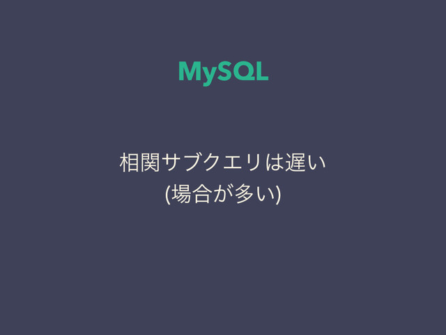 MySQL
૬ؔαϒΫΤϦ͸஗͍
৔߹͕ଟ͍

