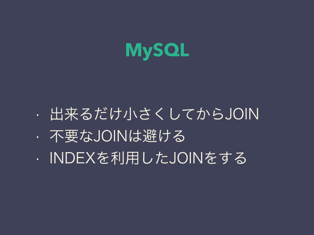 MySQL
w ग़དྷΔ͚ͩখ͔ͯ͘͞͠Β+0*/
w ෆཁͳ+0*/͸ආ͚Δ
w */%&9Λར༻ͨ͠+0*/Λ͢Δ

