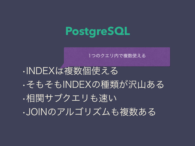 PostgreSQL
w*/%&9͸ෳ਺ݸ࢖͑Δ
wͦ΋ͦ΋*/%&9ͷछྨ͕୔ࢁ͋Δ
w૬ؔαϒΫΤϦ΋଎͍
w+0*/ͷΞϧΰϦζϜ΋ෳ਺͋Δ
ͭͷΫΤϦ಺Ͱෳ਺࢖͑Δ
