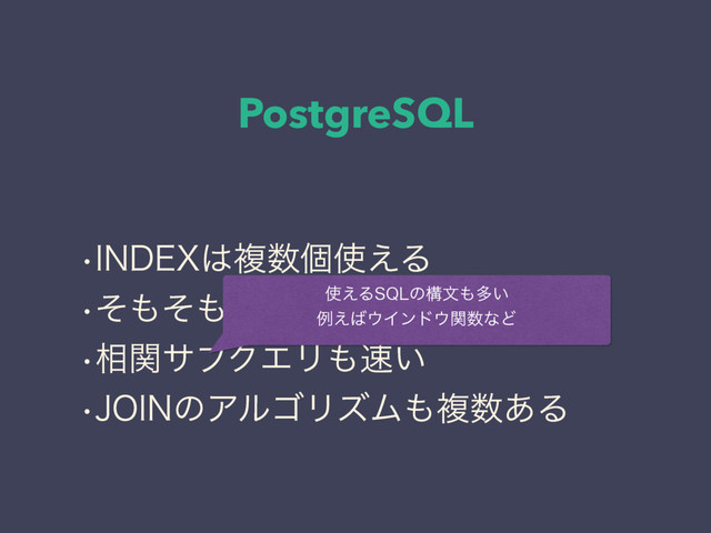 PostgreSQL
w*/%&9͸ෳ਺ݸ࢖͑Δ
wͦ΋ͦ΋*/%&9ͷछྨ͕୔ࢁ͋Δ
w૬ؔαϒΫΤϦ΋଎͍
w+0*/ͷΞϧΰϦζϜ΋ෳ਺͋Δ
࢖͑Δ42-ͷߏจ΋ଟ͍
ྫ͑͹΢Πϯυ΢ؔ਺ͳͲ
