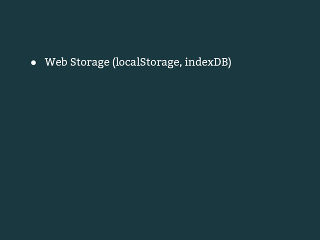 ● Web Storage (localStorage, indexDB)
