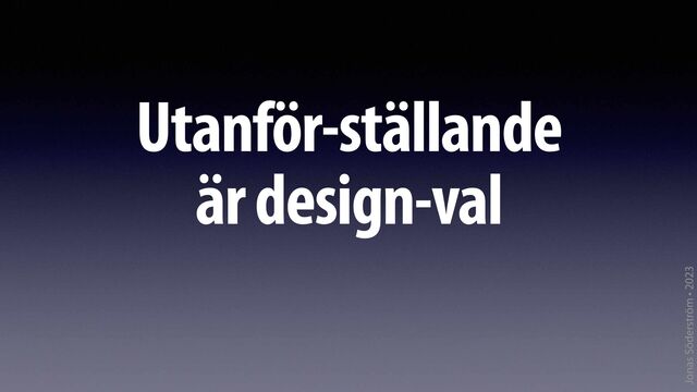 Jonas Söderström • 2023
Utanför-ställande
är design-val
