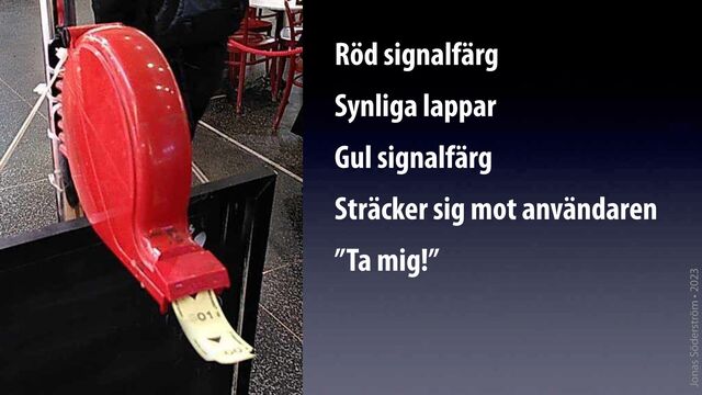 Jonas Söderström • 2023
Röd signalfärg
Synliga lappar
Gul signalfärg
Sträcker sig mot användaren
”Ta mig!”
