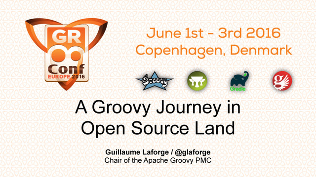 A Groovy Journey in
Open Source Land
Guillaume Laforge / @glaforge
Chair of the Apache Groovy PMC
