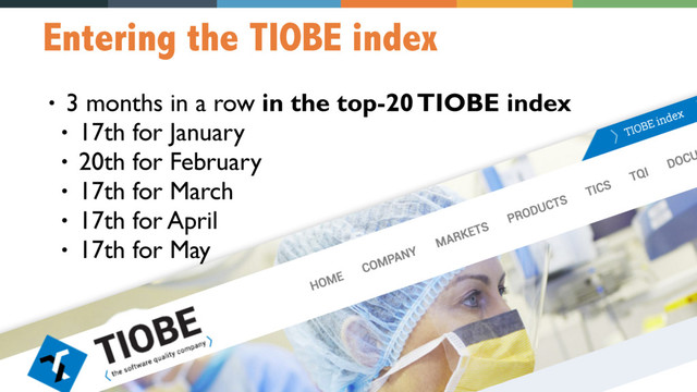 84
Entering the TIOBE index
• 3 months in a row in the top-20 TIOBE index
• 17th for January
• 20th for February
• 17th for March
• 17th for April
• 17th for May
