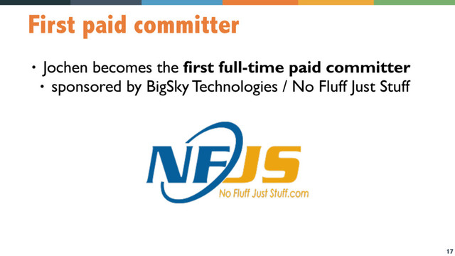 17
First paid committer
• Jochen becomes the first full-time paid committer
• sponsored by BigSky Technologies / No Fluff Just Stuff
