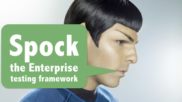 Spock
the Enterprise
testing framework
