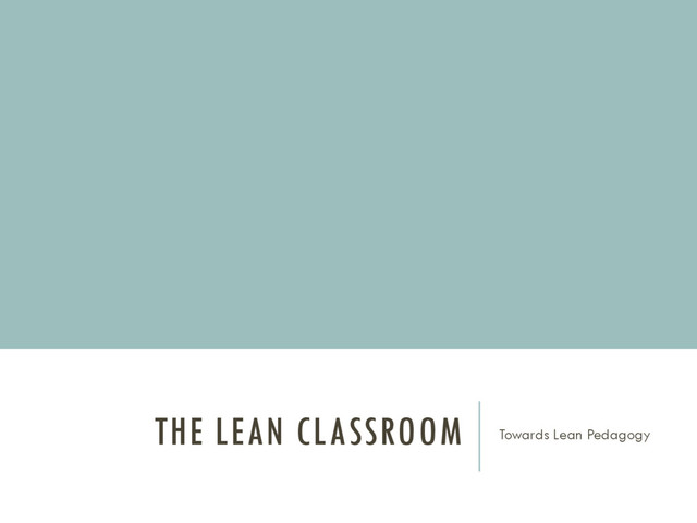 THE LEAN CLASSROOM Towards Lean Pedagogy
