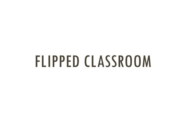 FLIPPED CLASSROOM
