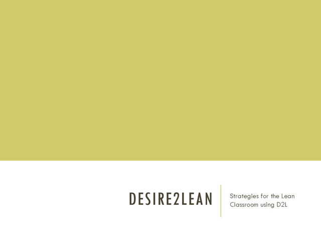 DESIRE2LEAN Strategies for the Lean
Classroom using D2L

