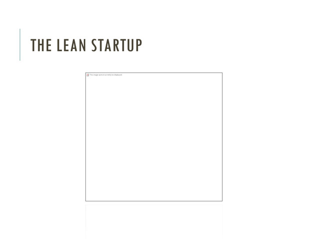 THE LEAN STARTUP
This image cannot currently be displayed.
