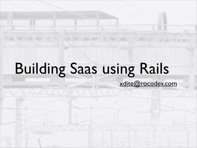 Building Saas using Rails
xdite@rocodev.com
