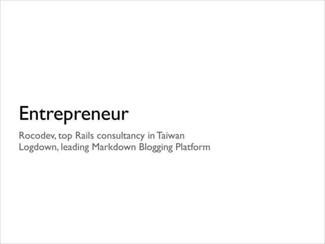 Entrepreneur
Rocodev, top Rails consultancy in Taiwan	

Logdown, leading Markdown Blogging Platform
