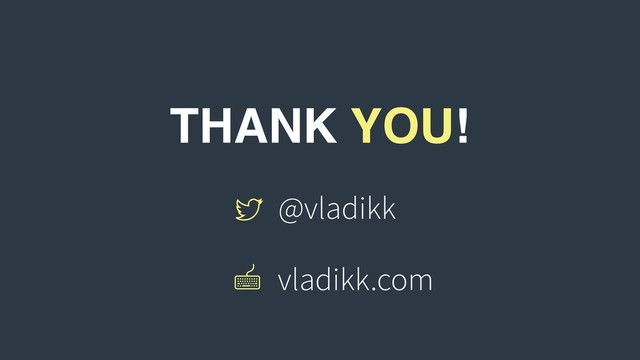 THANK YOU!
@vladikk
vladikk.com
