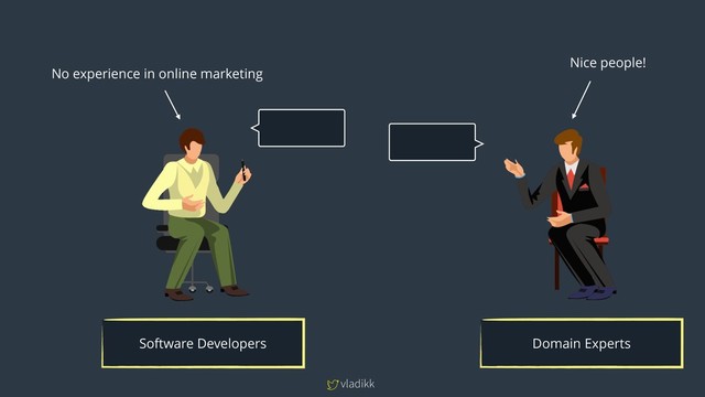 vladikk
Domain Experts
Software Developers
No experience in online marketing
Nice people!
