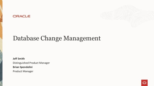 Database Change Management
Jeff Smith
Distinguished Product Manager
Brian Spendolini
Product Manager
