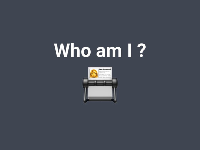 Who am I ?

