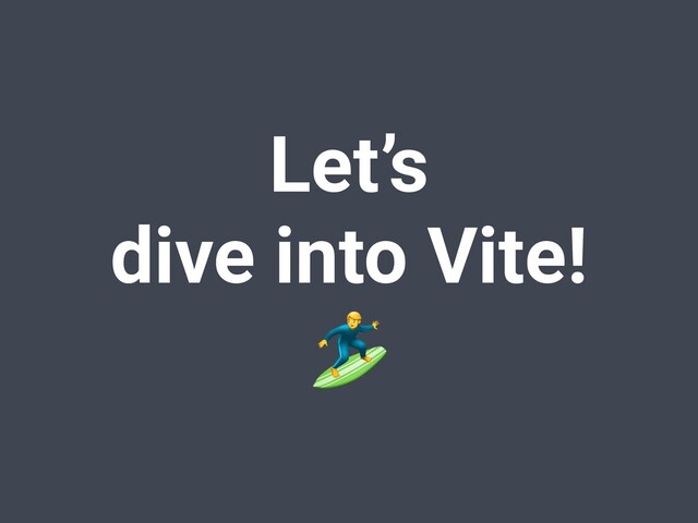 Let’s
dive into Vite!

