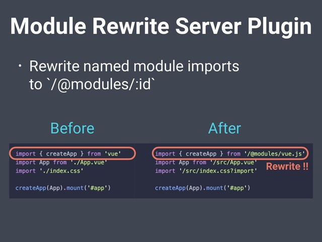 Module Rewrite Server Plugin
• Rewrite named module imports
to `/@modules/:id`
Before After
Rewrite !!

