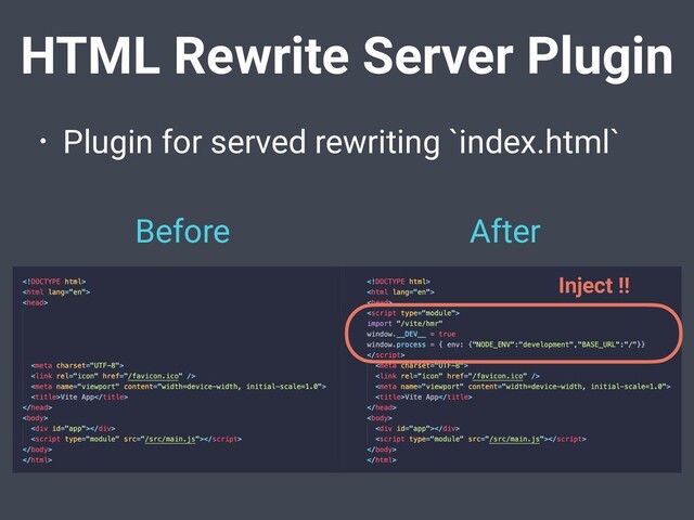 HTML Rewrite Server Plugin
• Plugin for served rewriting `index.html`
Before After
Inject !!
