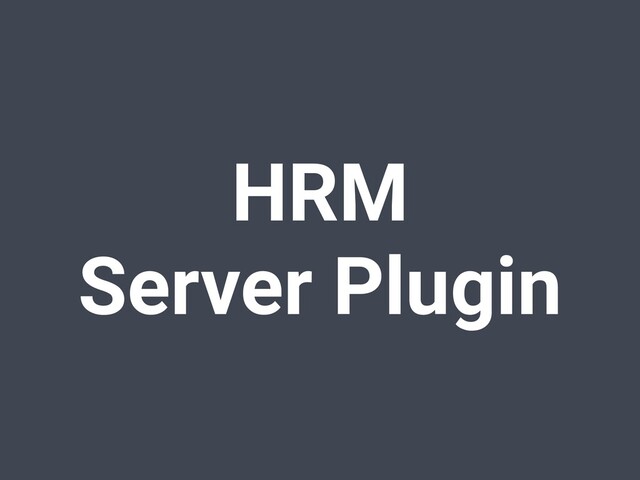 HRM
Server Plugin
