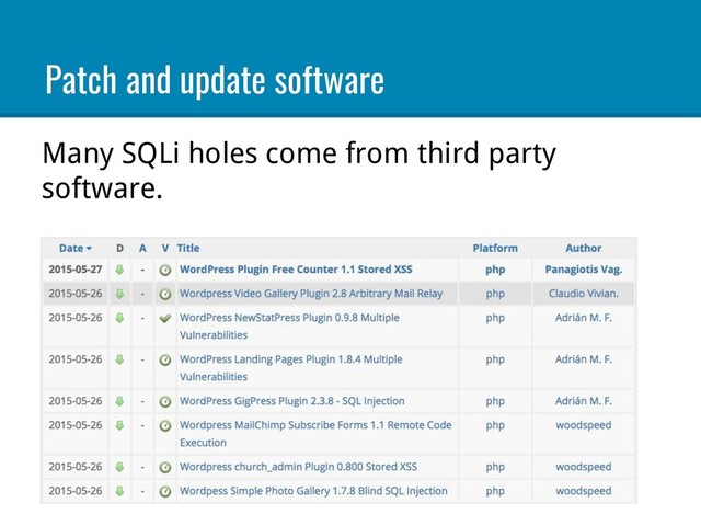 Many SQLi holes come from third party
software.
Most attacks on Wordpress aren’t against the
Wordpress core; they’re against third party
plugins.
Patch and update software
