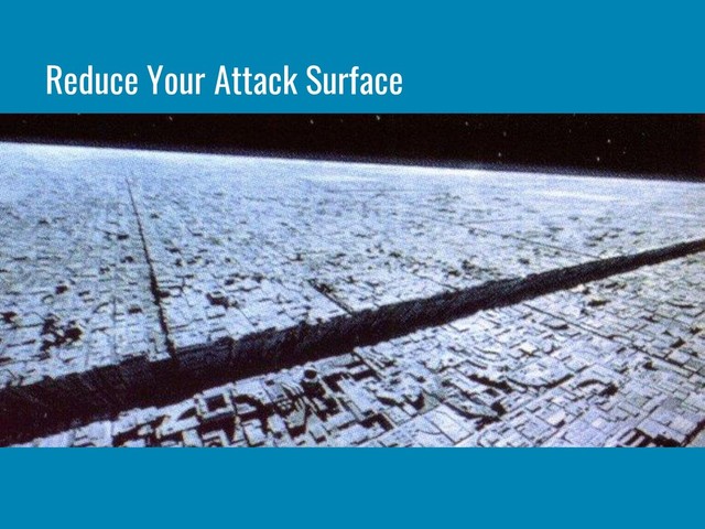 Reduce Your Attack Surface
