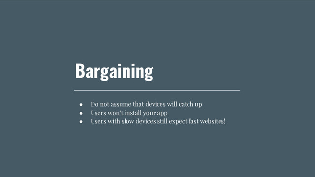 @SimonHearne ➪ JS Monthly ➪ 30 May 2017
Bargaining
● Do not assume that devices will catch up
● Users won’t install your app
● Users with slow devices still expect fast websites!
