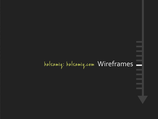 Wireframes
balsamiq: balsamiq.com
