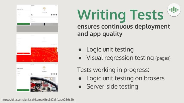 Writing Tests
ensures continuous deployment
and app quality
● Logic unit testing
● Visual regression testing (pages)
Tests working in progress:
● Logic unit testing on brosers
● Server-side testing
https://qiita.com/junkisai/items/016c567a9fbade08d65b
