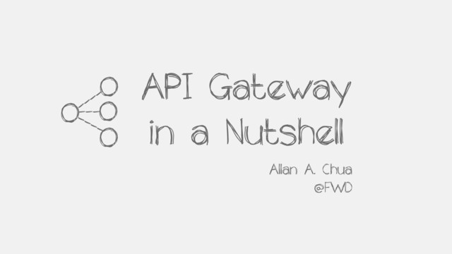 API Gateway
in a Nutshell
Allan A. Chua
@FWD
0
0
0
0
___
