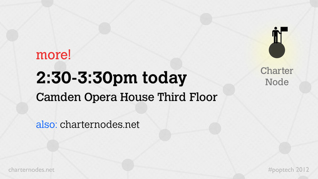 #poptech 2012
charternodes.net
Charter
Node
more!
2:30-3:30pm today
Camden Opera House Third Floor
also: charternodes.net
