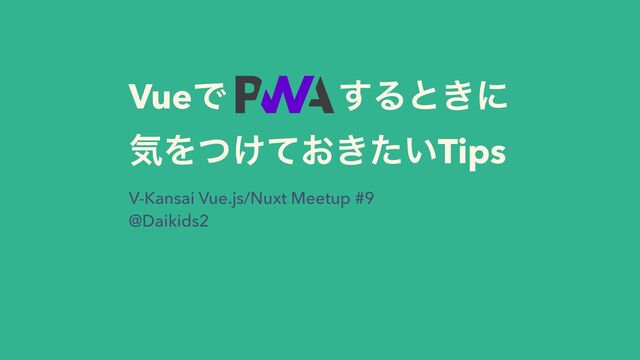 VueͰ ͢Δͱ͖ʹ


ؾΛ͚͓͖͍ͭͯͨTips
V-Kansai Vue.js/Nuxt Meetup #9


@Daikids2
