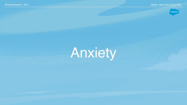 Anxiety
@ryantownsend / @crc Slides: https://bit.ly/2zx3TW2
