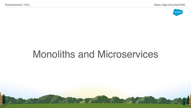Monoliths and Microservices
@ryantownsend / @crc Slides: https://bit.ly/2zx3TW2

