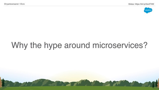 Why the hype around microservices?
@ryantownsend / @crc Slides: https://bit.ly/2zx3TW2
