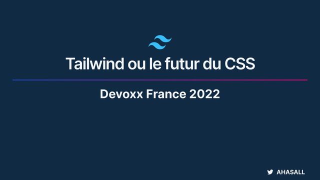 AHASALL
Devoxx France 2022
Tailwind ou le futur du CSS
