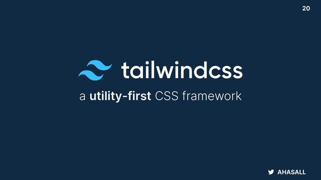 AHASALL
20
a utility-first CSS framework
