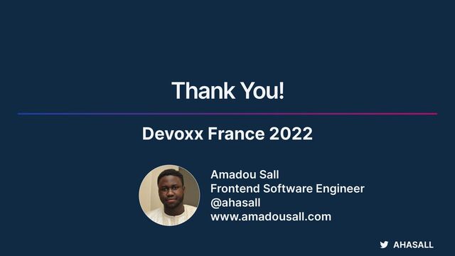 AHASALL
Amadou Sall


Frontend Software Engineer


@ahasall


www.amadousall.com
Devoxx France 2022
Thank You!
