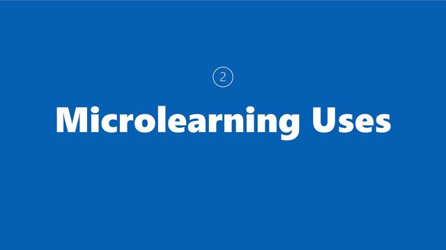 Microlearning Uses
