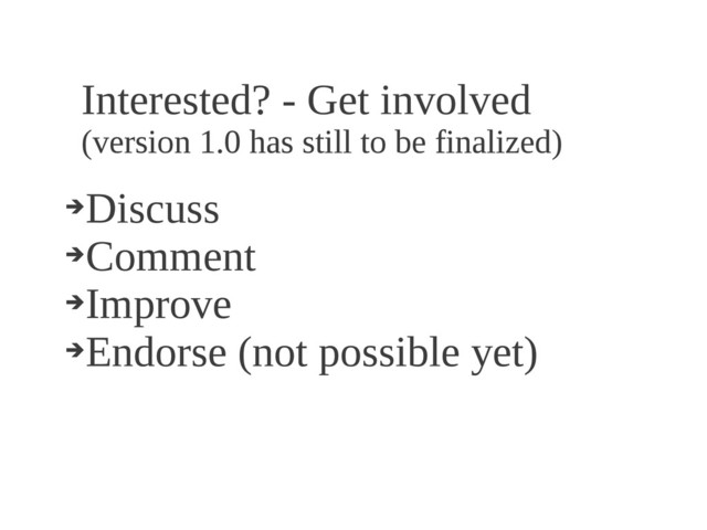 Interested? - Get involved
(version 1.0 has still to be finalized)
➔
Discuss
➔
Comment
➔
Improve
➔
Endorse (not possible yet)
