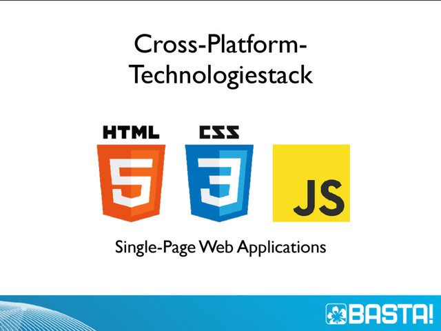 Cross-Platform-
Technologiestack
Single-Page Web Applications
