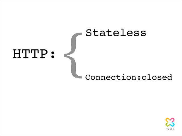 HTTP:
{Stateless
Connection:closed
