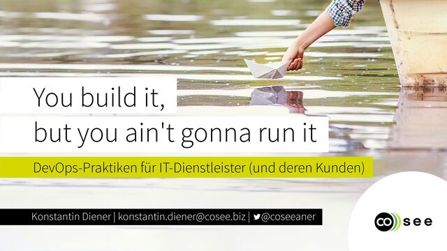 Konstantin Diener | konstantin.diener@cosee.biz | @coseeaner
DevOps-Praktiken für IT-Dienstleister (und deren Kunden)
You build it,


but you ain't gonna run it
