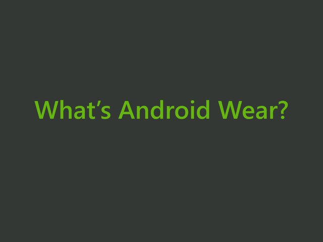 What’s Android Wear?
