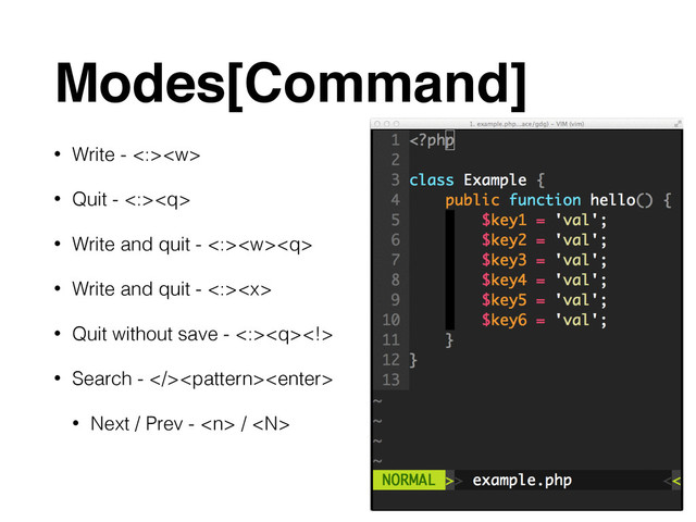 Modes[Command]
• Write - <:>
• Quit - <:>
• Write and quit - <:>
• Write and quit - <:>
• Quit without save - <:>
• Search - >
• Next / Prev -  / 

